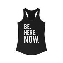 Load image into Gallery viewer, BE HERE NOW - Women&#39;s Ideal Racerback Tank